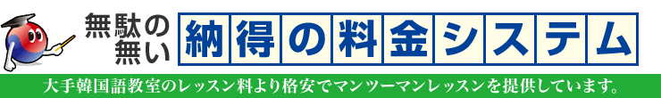 無駄の無い納得の料金システム/大手韓国語教室のレッスン料より格安でマンツーマンレッスンを提供しています。